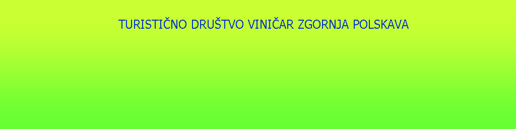 Polje z besedilom:    TURISTI�NO DRU�TVO VINI�AR ZGORNJA POLSKAVA                
